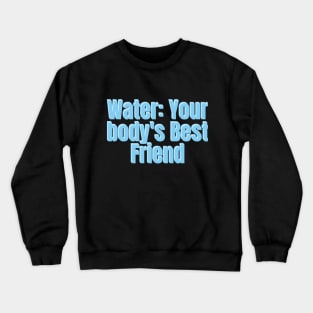 Water: Your body's Best Friend Crewneck Sweatshirt